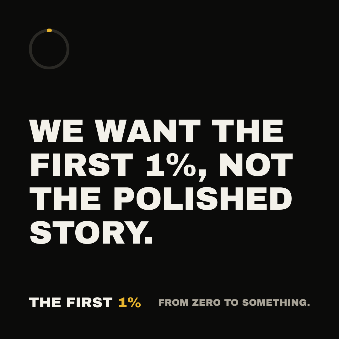Quote card: We want the first 1%, not the polished story. The First 1%.